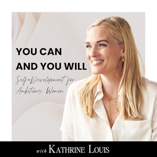 You Can And You Will. Self-Development for Ambitious Women by Kathrine Louis - Executive Coach for Women | Growth Mindset & Positive Psychology Expert