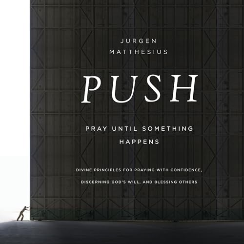 PUSH: Pray Until Something Happens by Jurgen Matthesius