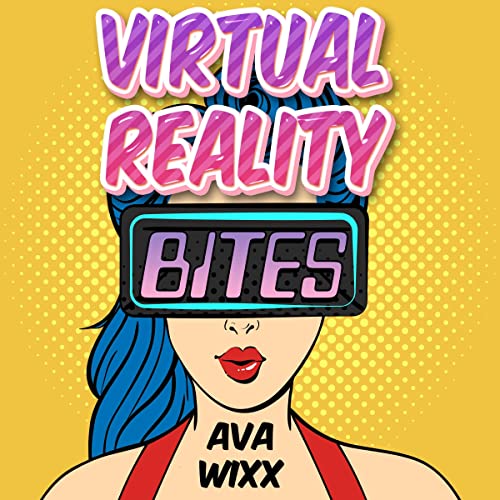 Virtual Reality Bites by Ava Wixx