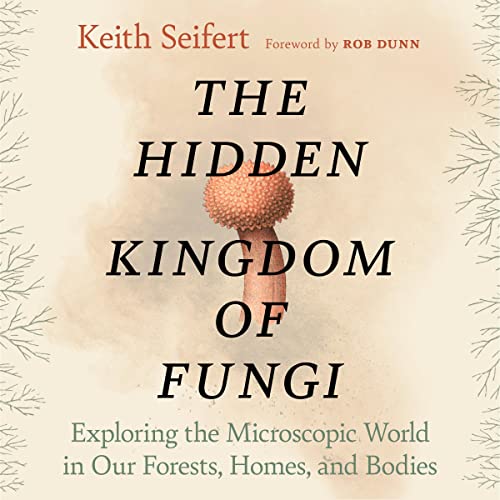 The Hidden Kingdom of Fungi
