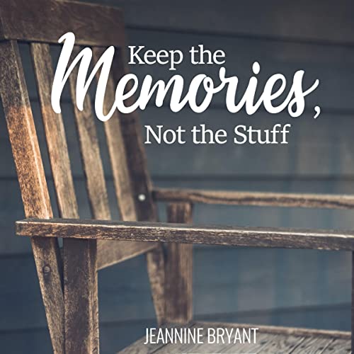 Keep the Memories, Not the Stuff by Jeannine Bryant