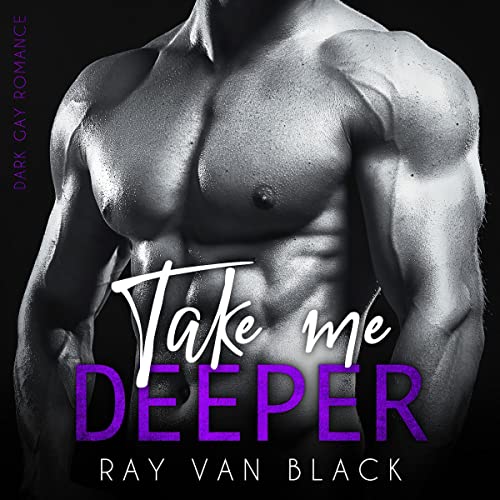 Take me deeper. Dark Gay Romance by Ray van Black