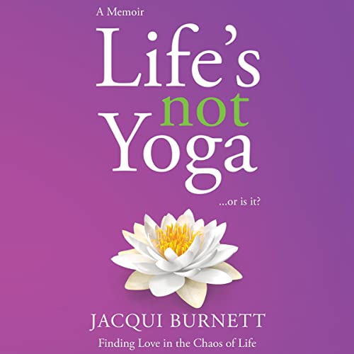Life’s Not Yoga…or Is It? by Jacqui Burnett