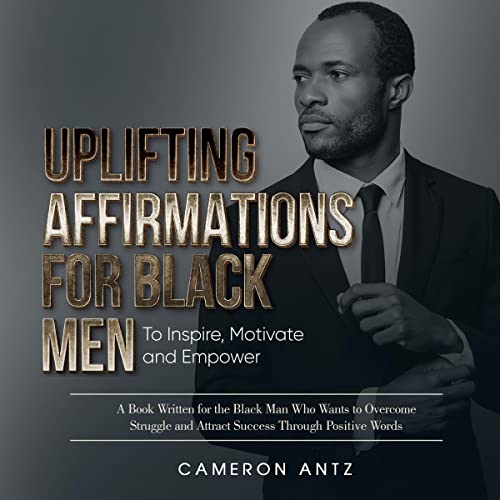 Uplifting Affirmations for Black Men to Inspire, Motivate and Empower