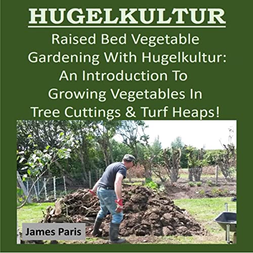 Hugelkultur: Raised Bed Vegetable Gardening with Hugelkultur