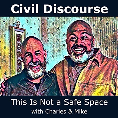 Civil Discourse: This Is Not a Safe Space by Charles & Mike