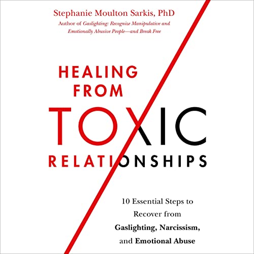 Healing from Toxic Relationships by Stephanie Moulton Sarkis PhD PhD