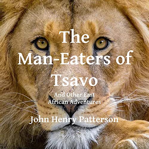 The Man-Eaters of Tsavo and Other East African Adventures by John Henry Patterson