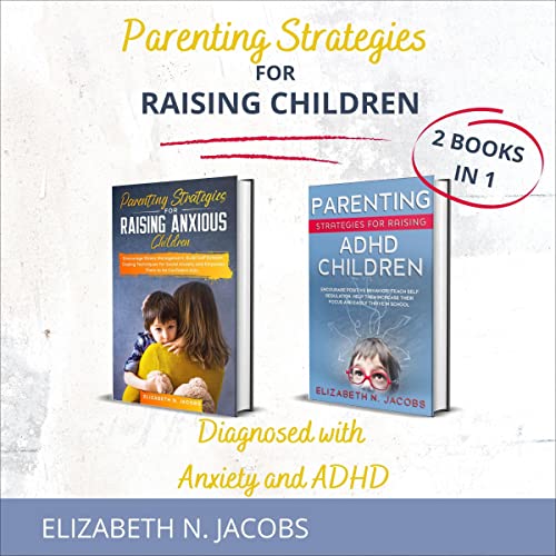 Parenting Strategies for Raising Children Diagnosed with Anxiety and ADHD