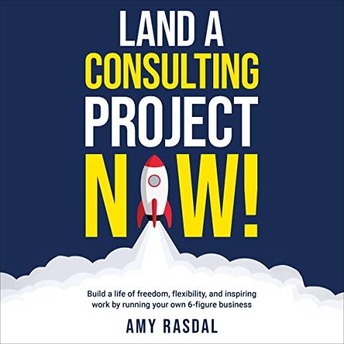 Land a Consulting Project Now! by Amy Rasdal