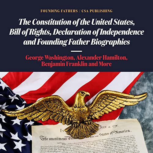 The Constitution of the United States, Bill of Rights, Declaration of Independence and Founding Father Biographies