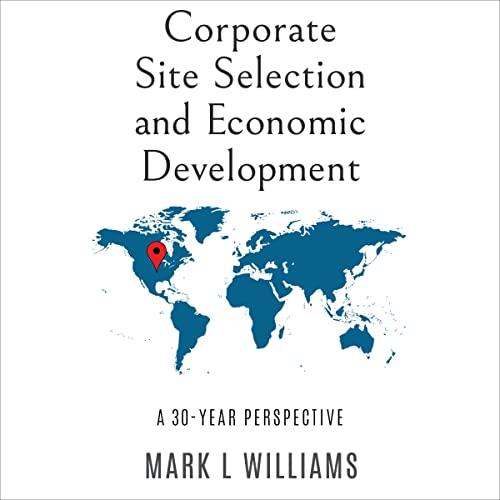 Corporate Site Selection and Economic Development by Mark L. Williams