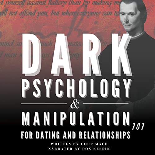 Dark Psychology and Manipulation Relationship and Dating Advice for Men (Machiavelli Mindsets for Executing the Laws of Power, Seduction, and Influence)