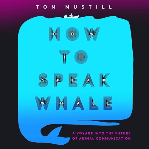 How to Speak Whale by Tom Mustill