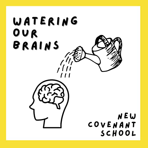 Watering Our Brains by New Covenant School