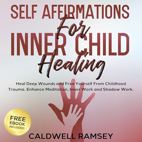 Self Affirmations for Inner Child Healing: Heal Deep Wounds and Free Yourself From Childhood Trauma. Enhance Meditation, Inner Work and Shadow Work.