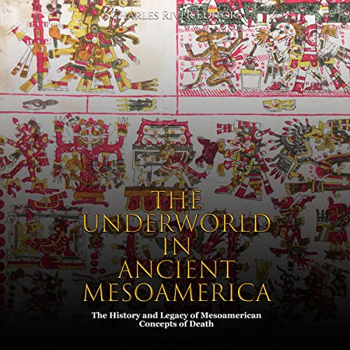 The Underworld in Ancient Mesoamerica by Charles River Editors
