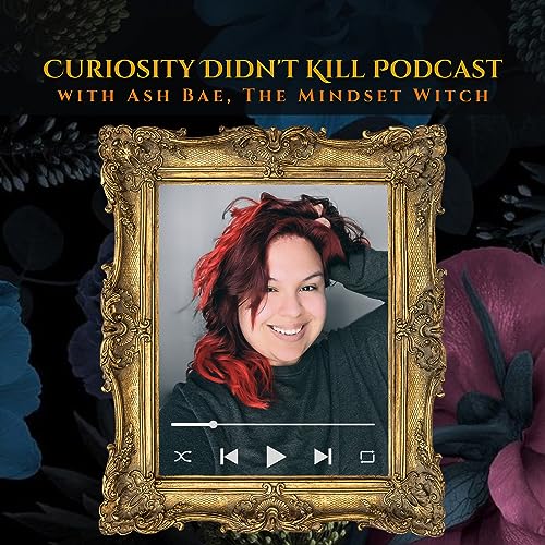Curiosity Didn't Kill with Ash Bae, The Mindset Witch by Ash Bae