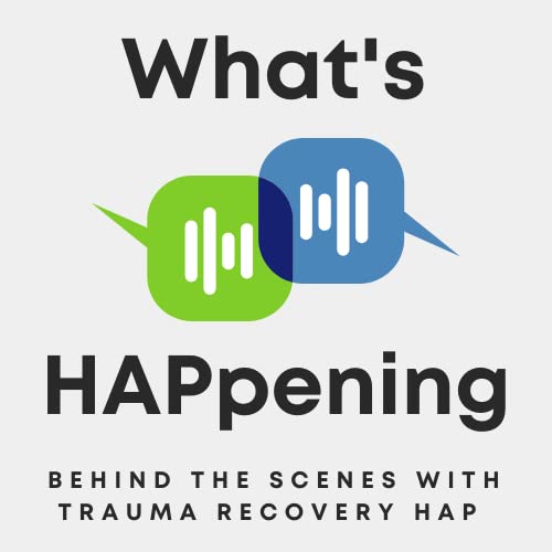 What's HAPpening, Behind the Scenes with Trauma Recovery HAP by Trauma Recovery/HAP