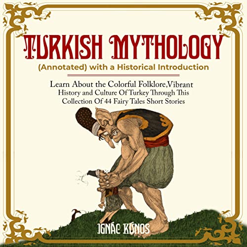 Turkish Mythology with a Historical Introduction (Annotated) by Ignac Kunos