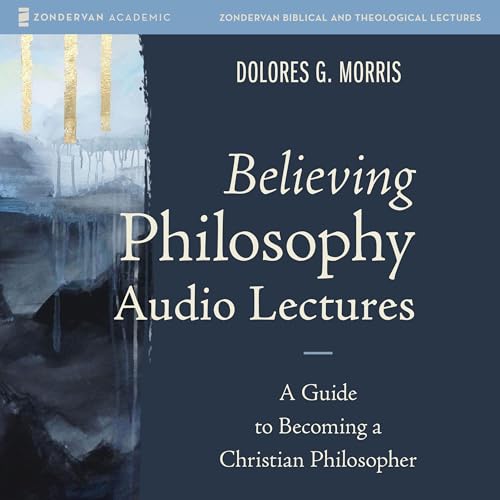 Believing Philosophy Audio Lectures by Dolores G. Morris