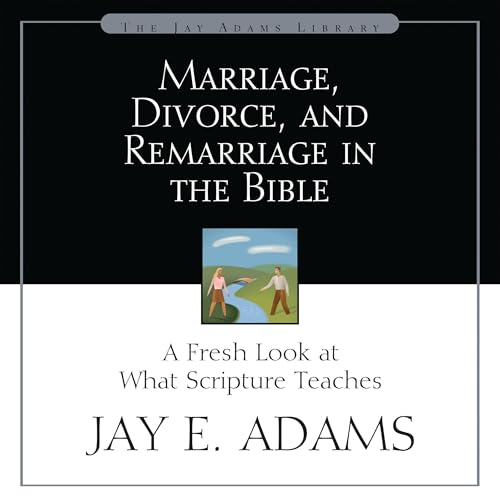 Marriage, Divorce, and Remarriage in the Bible