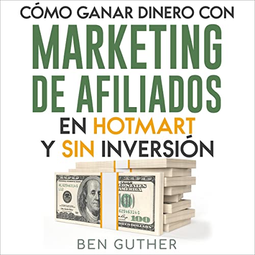 Cómo Ganar Dinero con Marketing de Afiliados en Hotmart y sin Inversión [How to Earn Money with Affiliate Marketing on Hotmart and Without Investment] by Ben Guther