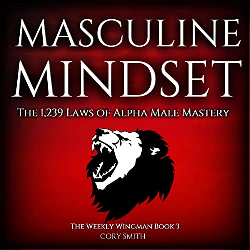 Masculine Mindset: The 1,239 Laws of Alpha Male Mastery