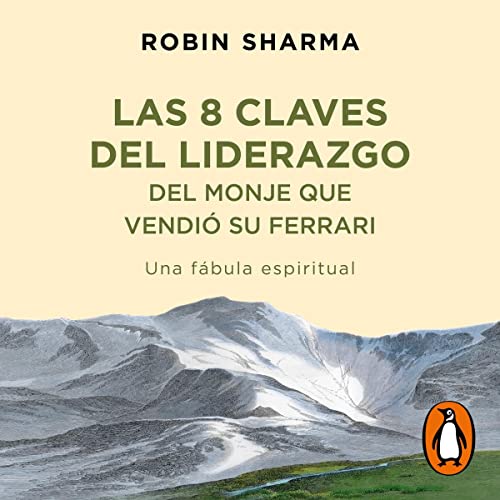 Las 8 claves del liderazgo del monje que vendió su Ferrari [Leadership Wisdom from the Monk Who Sold His Ferrari]