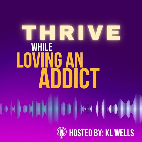 Thrive While Loving an Addict | Addiction | Sobriety | Recovery | Relapse by KL Wells