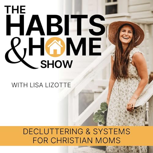 THE HABITS & HOME SHOW | Decluttering & Systems for Christian ADHD Moms