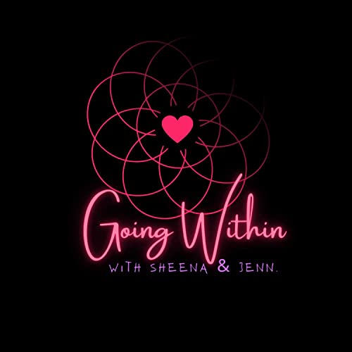 Going Within with Sheena & Jenn by Episode 1 Shadow Work