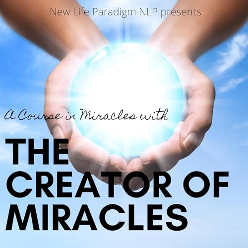A Course in Miracles with The Creator of Miracles by New Life Paradigm LLC