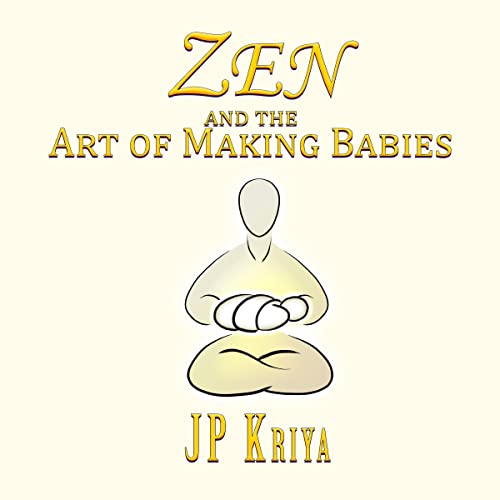 Zen & the Art of Making Babies by JP Kriya