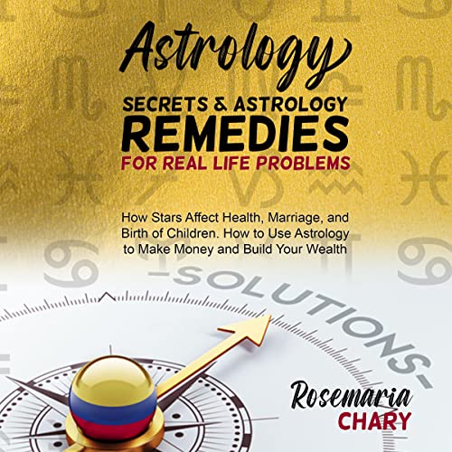 Astrology Secrets & Astrology Remedies for Real Life Problems by Rosemaria Chary