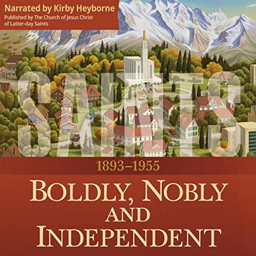Boldly, Nobly, and Independent: 1893-1955 by The Church of Jesus Christ of Latter-day Saints