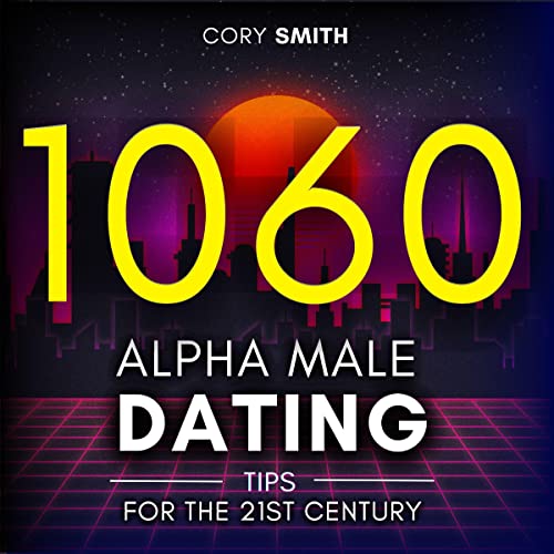 1,060 Alpha Male Dating Tips for the 21st Century