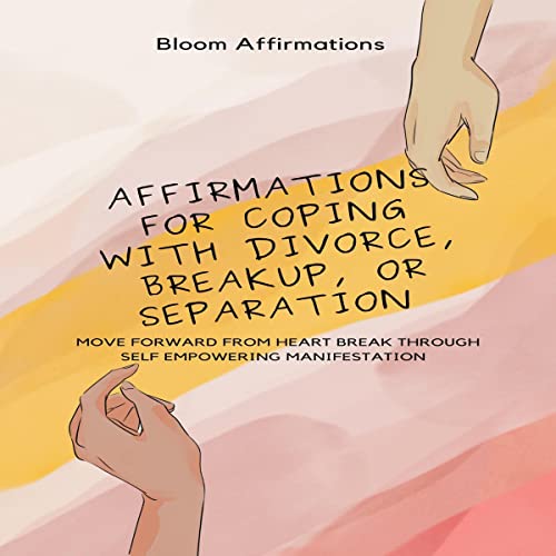 Affirmations for Coping with Divorce, Breakup, or Separation