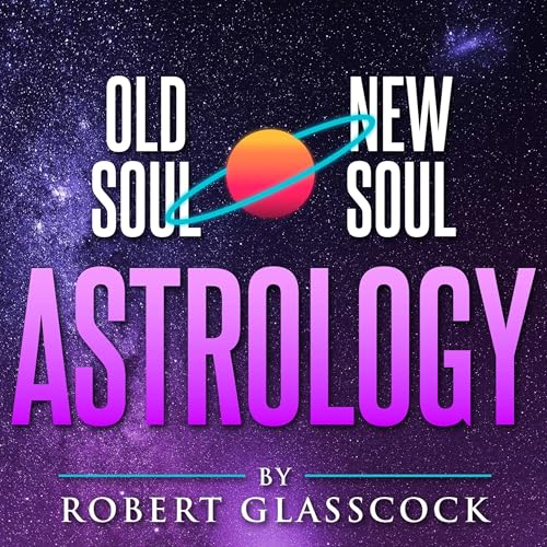 Old Soul | New Soul Astrology with Robert Glasscock