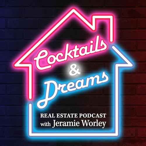 Cocktails & Dreams Real Estate Podcast by Jeramie Worley