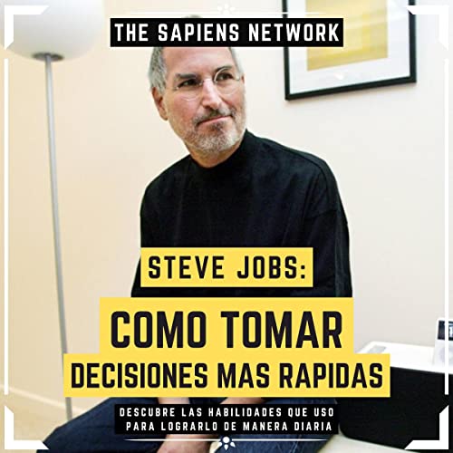 Steve Jobs: Como Tomar Decisiones Mas Rapidas [Steve Jobs: How to Make Faster Decisions]