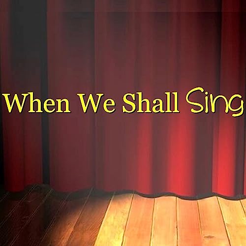 When We Shall Sing by Unknown
