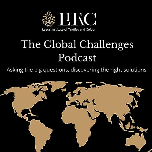 The Global Challenges Podcast by Leeds Institute of Textiles and Colour