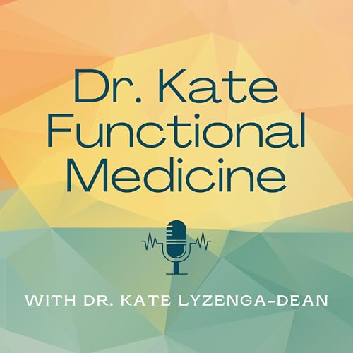 Dr. Kate's Functional Medicine Podcast by Dr. Kate Lyzenga-Dean