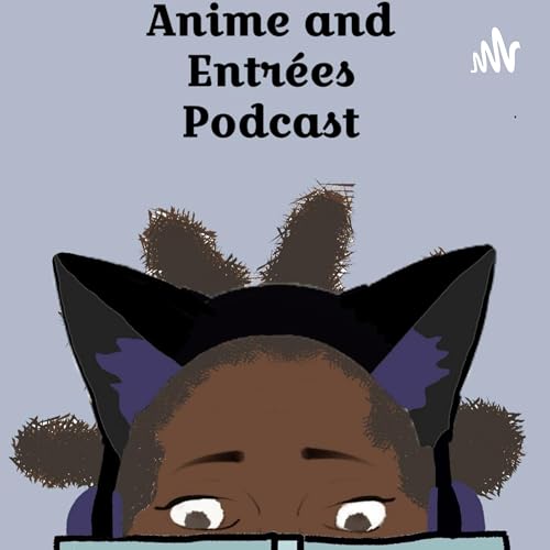 Anime and Entrées by Anime and Entrees Podcast