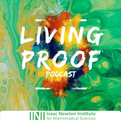 Living Proof: the Isaac Newton Institute podcast by Isaac Newton Institute for Mathematical Sciences