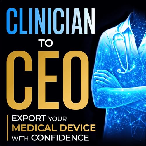 Clinician to CEO : Export Your Medical Device With Confidence By Overcoming Go To Market Roadblocks For Medtech Growth by Hakeem Adebiyi