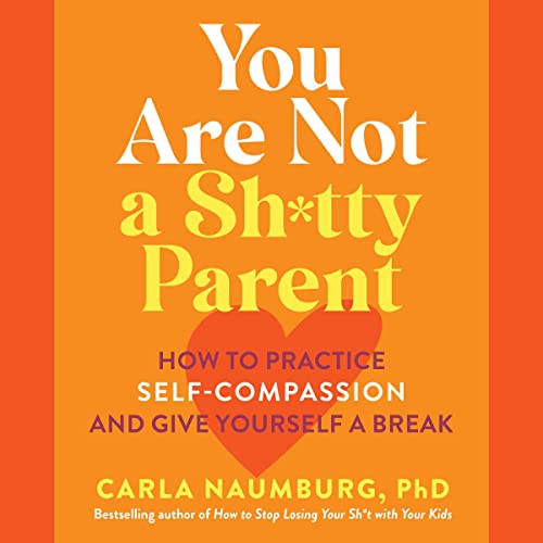 You Are Not a Sh*tty Parent by Carla Naumburg
