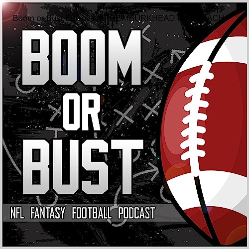 Boom or Bust NFL Fantasy Football Podcast by Boom or Bust NFL Fantasy Football Podcast