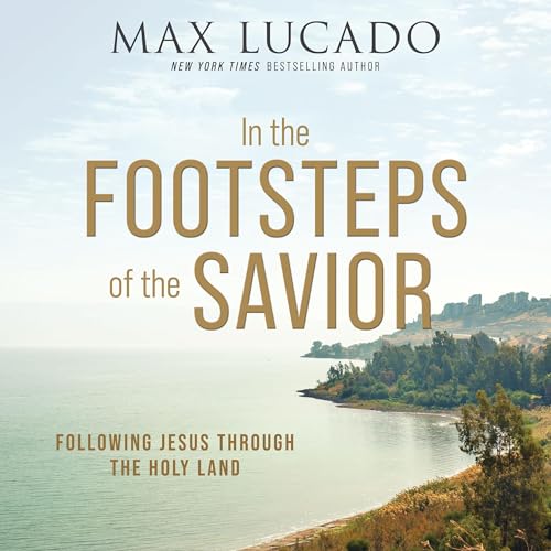 In the Footsteps of the Savior by Max Lucado